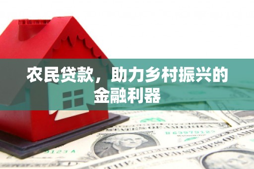 集安农民贷款，助力乡村振兴的金融利器