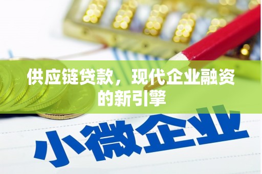 集安供应链贷款，现代企业融资的新引擎