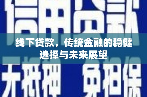 集安线下贷款，传统金融的稳健选择与未来展望