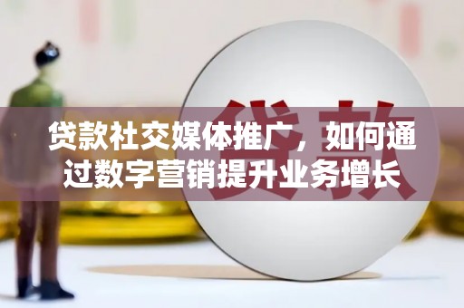 集安贷款社交媒体推广，如何通过数字营销提升业务增长
