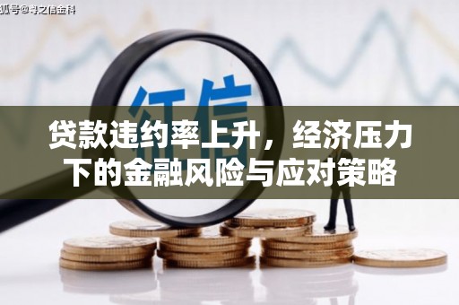 集安贷款违约率上升，经济压力下的金融风险与应对策略