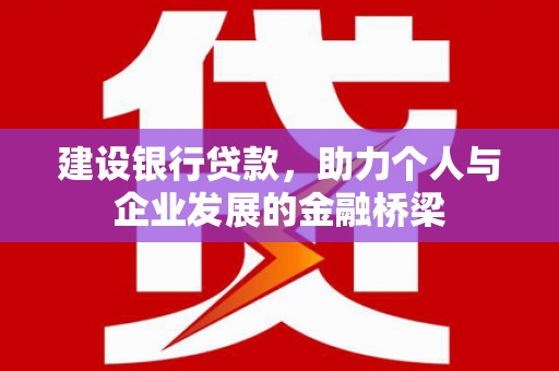 集安建设银行贷款，助力个人与企业发展的金融桥梁
