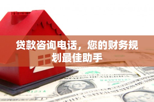 集安贷款咨询电话，您的财务规划最佳助手