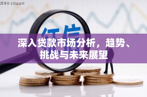 集安深入贷款市场分析，趋势、挑战与未来展望