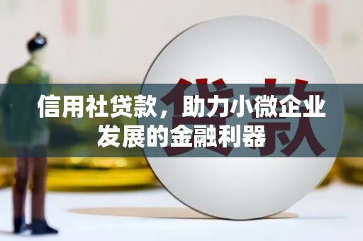 集安信用社贷款，助力小微企业发展的金融利器