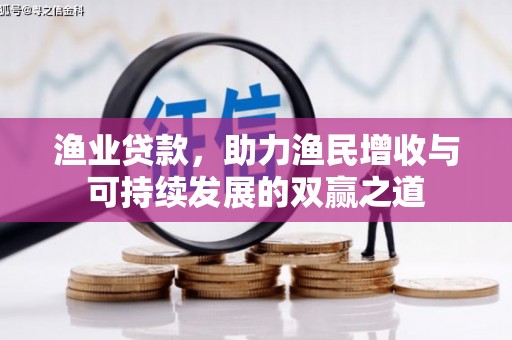 集安渔业贷款，助力渔民增收与可持续发展的双赢之道