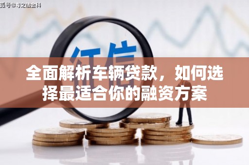 集安全面解析车辆贷款，如何选择最适合你的融资方案