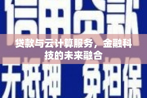 集安贷款与云计算服务，金融科技的未来融合