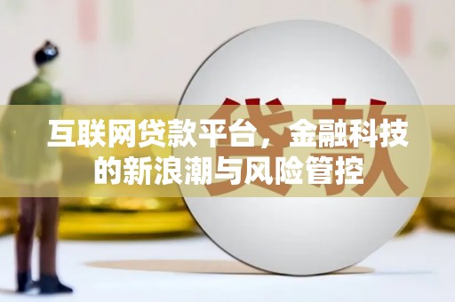 集安互联网贷款平台，金融科技的新浪潮与风险管控