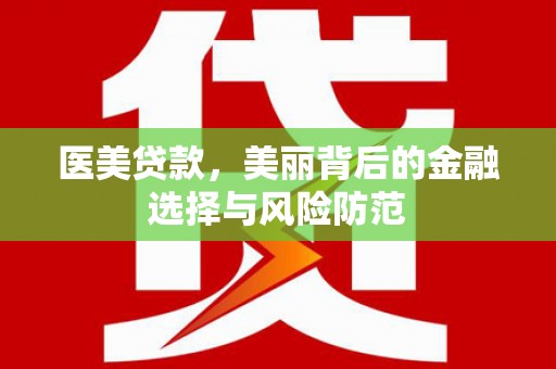 集安医美贷款，美丽背后的金融选择与风险防范